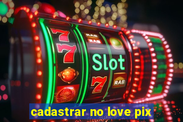 cadastrar no love pix